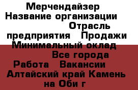 Мерчендайзер › Название организации ­ Team PRO 24 › Отрасль предприятия ­ Продажи › Минимальный оклад ­ 30 000 - Все города Работа » Вакансии   . Алтайский край,Камень-на-Оби г.